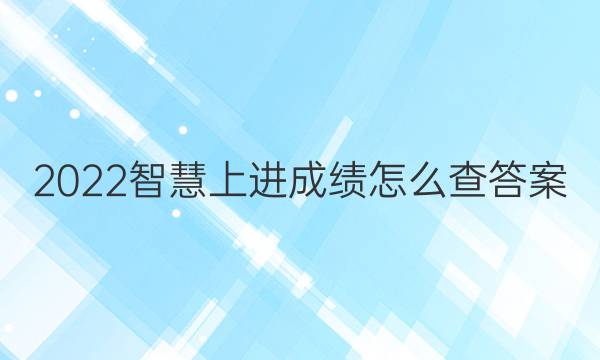 2022智慧上进成绩怎么查答案
