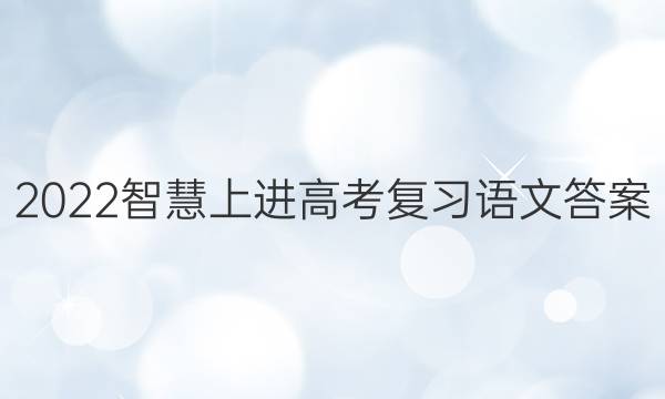 2022智慧上进高考复习语文答案