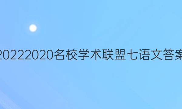 20222020名校学术联盟七语文答案