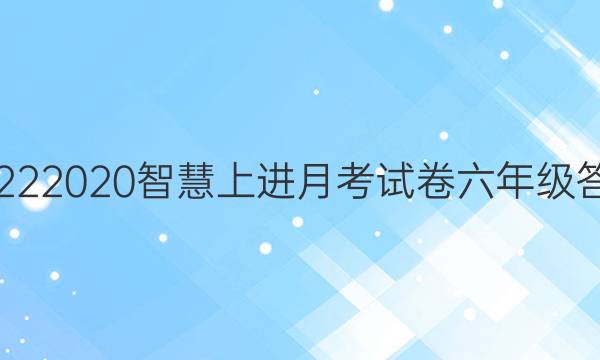 20222020智慧上进月考试卷六年级答案