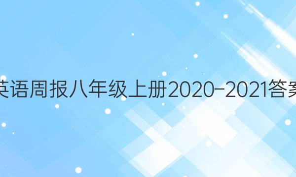 英语周报八年级上册2020–2021答案