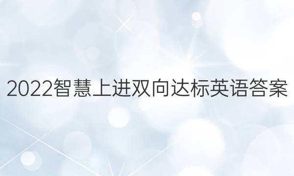 2022智慧上进双向达标英语答案
