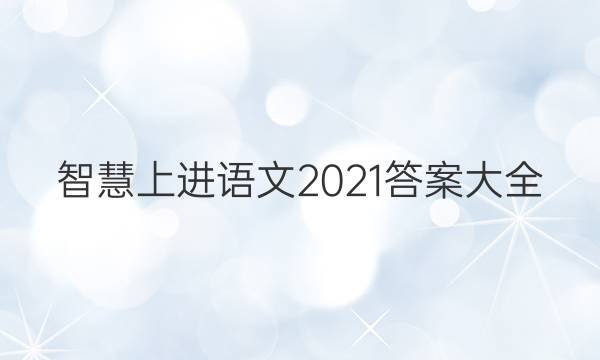 智慧上进语文2021答案大全