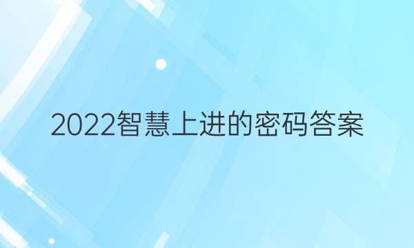 2022智慧上进的密码答案