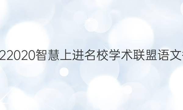 20222020智慧上进名校学术联盟语文答案