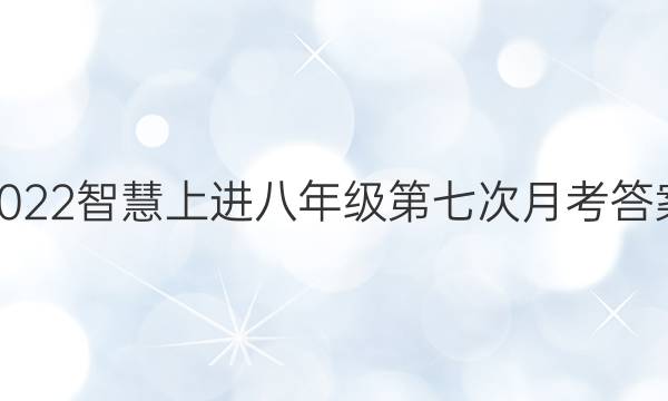2022智慧上进八年级第七次月考答案