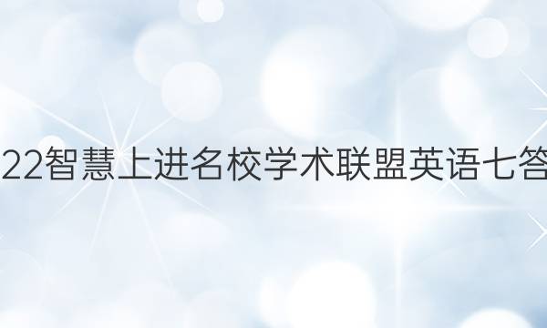2022智慧上进 名校学术联盟英语七答案