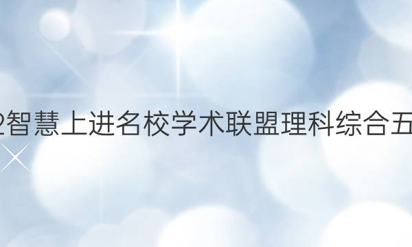 2022智慧上进名校学术联盟理科综合五答案