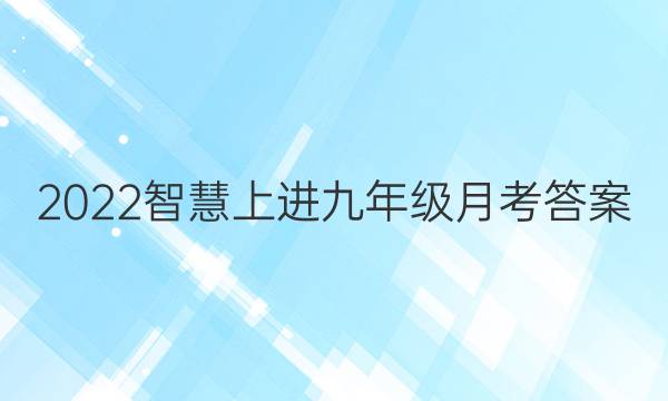 2022智慧上进九年级月考答案