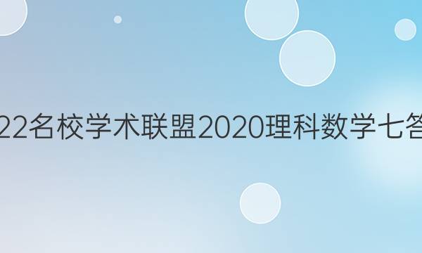 2022名校学术联盟2020理科数学七答案