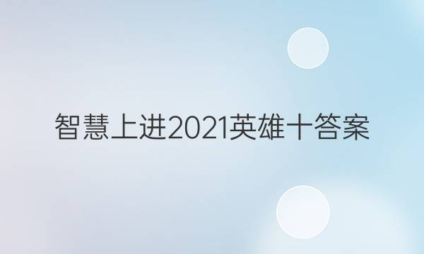 智慧上进2021英雄十答案