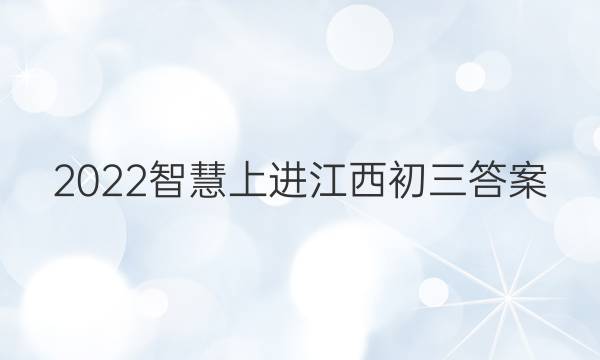 2022智慧上进江西初三答案