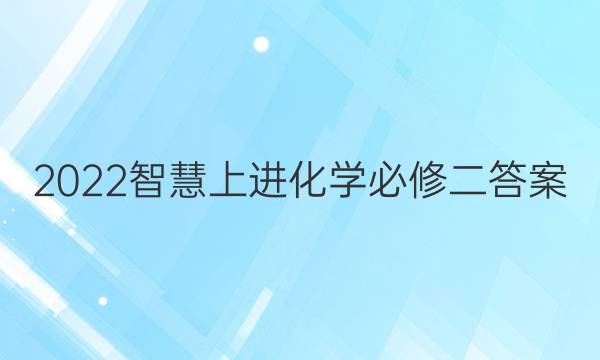 2022智慧上进化学必修二答案