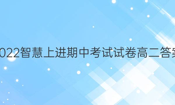 2022智慧上进期中考试试卷高二答案