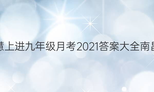 智慧上进九年级月考2021答案大全南昌市