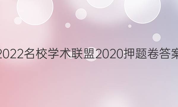 2022名校学术联盟2020押题卷答案