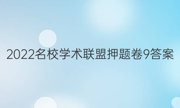2022名校学术联盟押题卷9答案