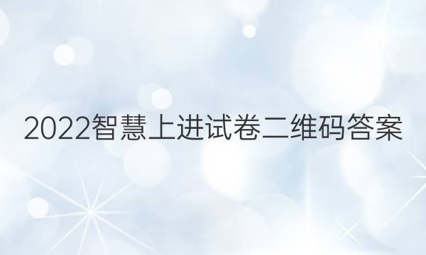 2022智慧上进试卷二维码答案