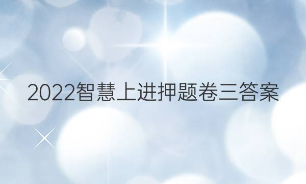 2022智慧上进押题卷三答案