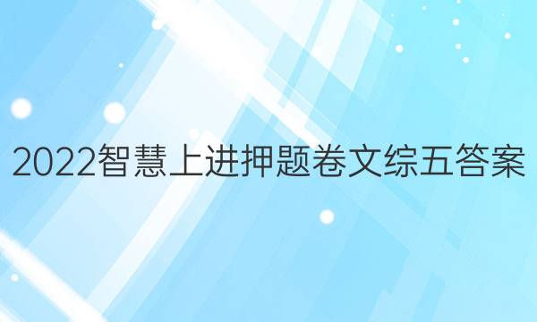 2022智慧上进押题卷文综五答案