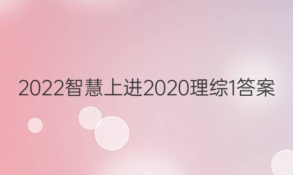2022智慧上进2020理综1答案