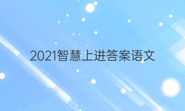 2021智慧上进答案语文