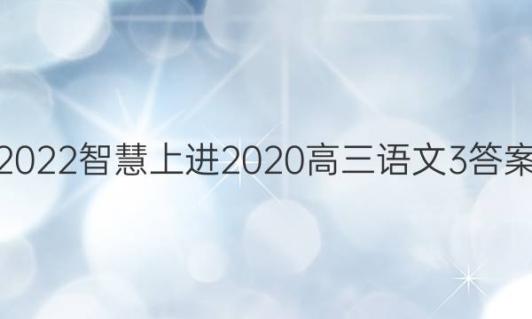 2022智慧上进2020高三语文3答案