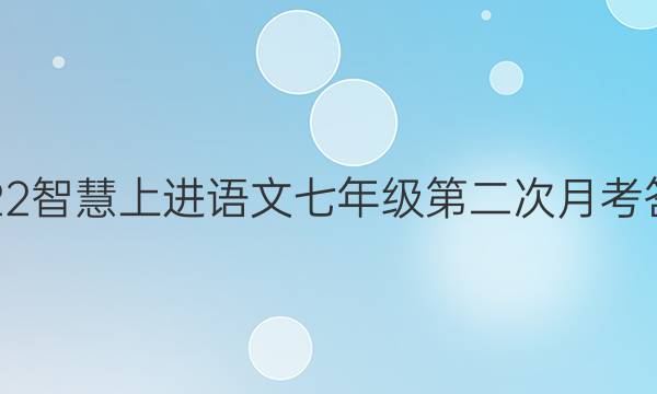 2022智慧上进语文七年级第二次月考答案