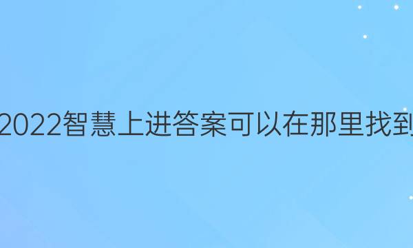 2022智慧上进答案可以在那里找到