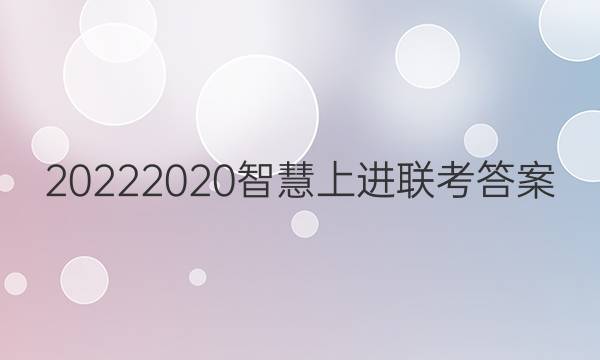 20222020智慧上进联考答案