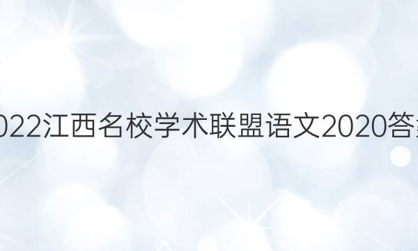 2022江西名校学术联盟语文2020答案