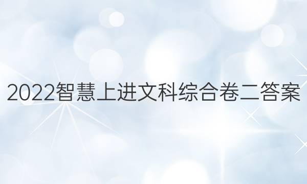 2022智慧上进文科综合卷二答案