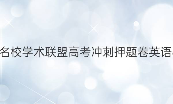 2022名校学术联盟高考冲刺押题卷英语6答案