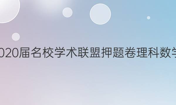 20222020届名校学术联盟押题卷理科数学7答案