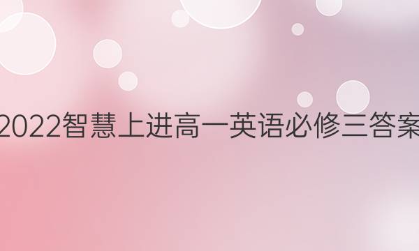 2022智慧上进高一英语必修三答案