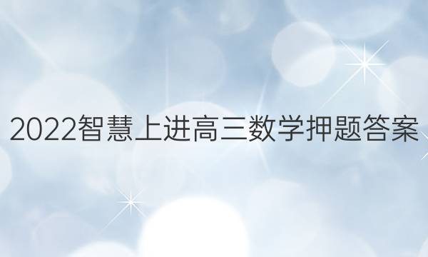 2022智慧上进高三数学押题答案