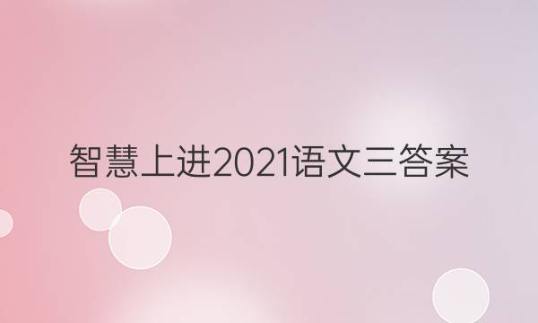 智慧上进2021语文三答案