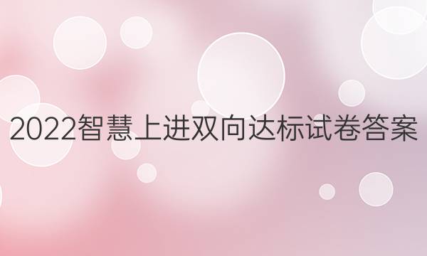 2022智慧上进双向达标试卷答案