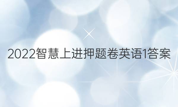 2022智慧上进押题卷英语1答案
