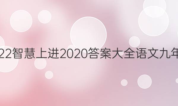 2022智慧上进2020答案大全语文九年级