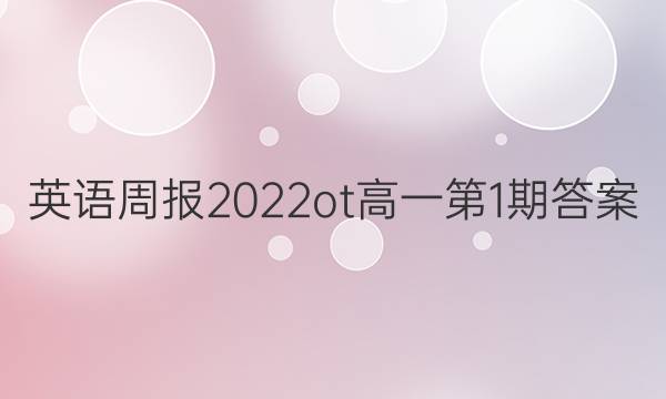 英语周报2022ot高一第1期答案
