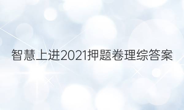 智慧上进2021押题卷理综答案