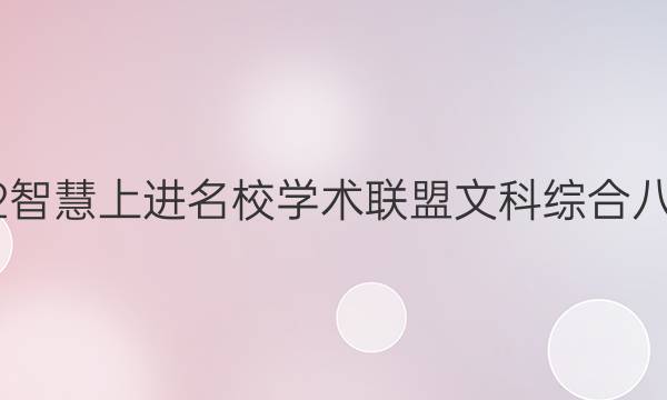 2022智慧上进名校学术联盟文科综合八答案