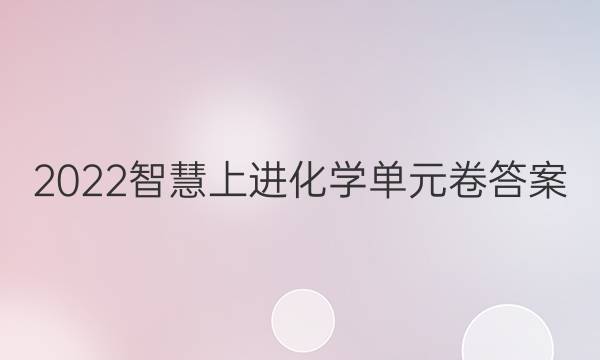 2022智慧上进化学单元卷答案