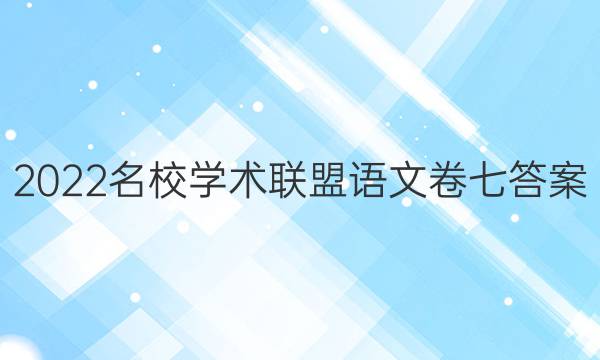 2022名校学术联盟语文卷七答案