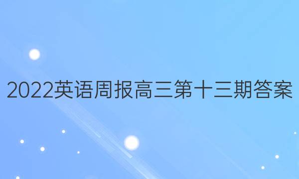 2022英语周报高三第十三期答案