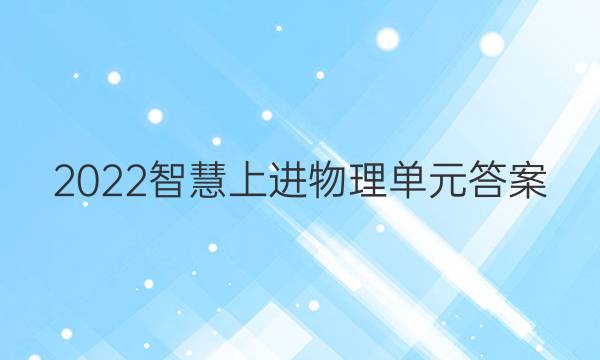 2022智慧上进物理单元答案