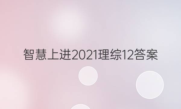智慧上进2021理综12答案