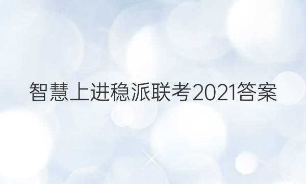智慧上进稳派联考2021答案