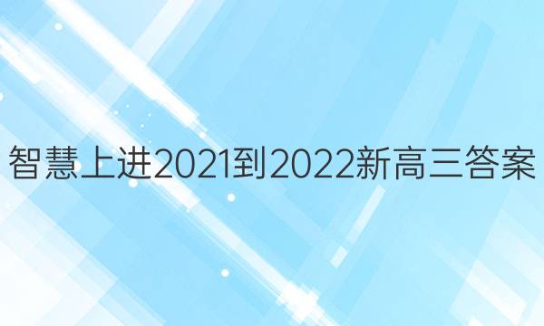 智慧上进2021-2022新高三答案